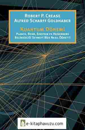 Alfred Scharff Goldhaber, Robert P. Crease - Kuantum Dönemi- Planck, Bohr, Einstein Ve Heisenberg Belirsizliği Sevmeyi Bize Nasıl Öğretti kitabı indir