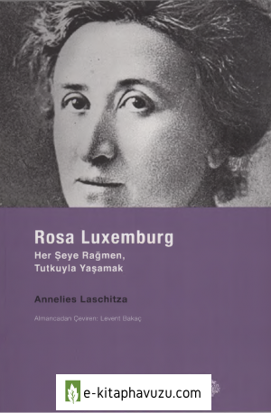 Annelies Laschitza - Rosa Luxemburg Her Şeye Rağmen Tutkuyla Yaşamak - Yordam Kitap