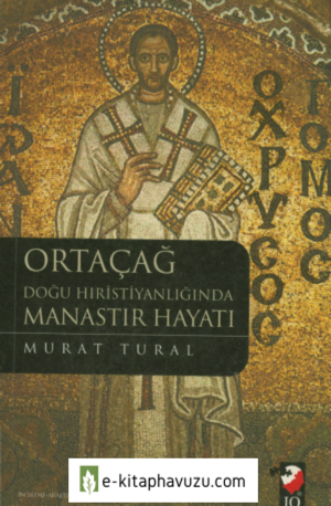 Murat Tural - Ortaçağ Doğu Hıristiyanlığında Manastır Hayatı