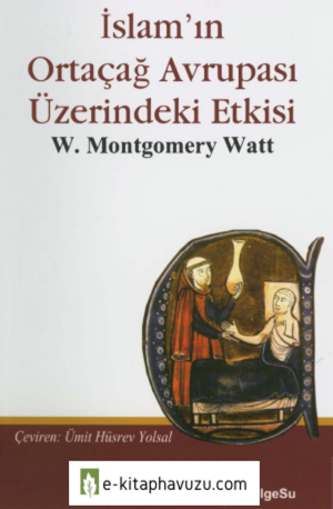 W. Montgomery Watt - İslam'ın Ortaçağ Avrupası Üzerindeki Etkisi kitabı indir