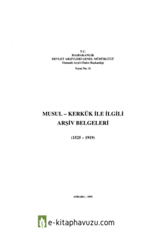 T.c. Başbakanlık Devlet Arşivleri Genel Müdürlüğü - Musul-Kerkük İle İlgili Arşiv Belgeleri (1525-1919) kitabı indir
