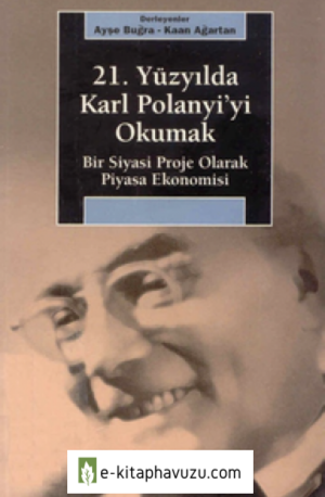 Ayşe Buğra - Kaan Ağartan - 21. Yüzyılda Karl Polanyi'yi Okumak - İletişim Yayınları