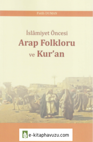 Fatih Duman - İslâmiyet Öncesi Arap Folkloru Ve Kur'an [Araştırma 2018]