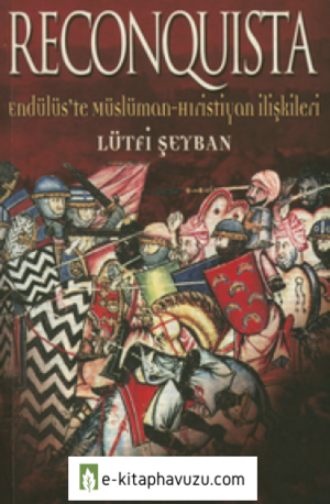 Lütfi Şeyban - Reconquista - Endülüs'te Müslüman-Hıristiyan İlişkileri kitabı indir