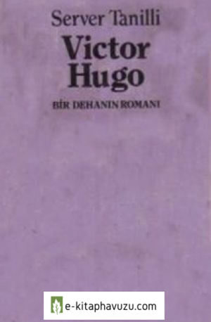 Victor Hugo Bir Dehanın Romanı - Server Tanilli