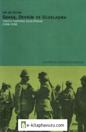 Erik Jan Zürcher - Savaş, Devrim Ve Uluslaşma - Türkiye Tarihinde Geçiş Dönemi (1908-1928)
