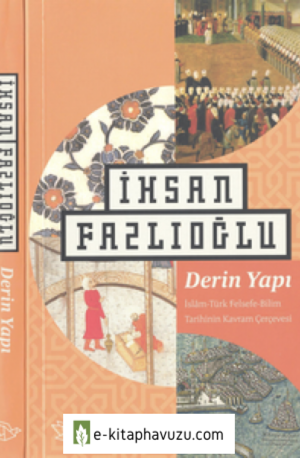 İhsan Fazlıoğlu - Derin Yapı;islam Türk Felsefe Bilim Tarihinin Kavram Çerçevesi kiabı indir