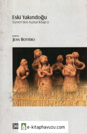 Jean Bottero - Eski Yakindoğu Sümerden Kutsal Kitapa