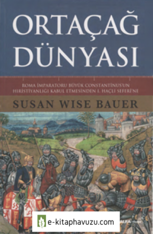 Susan Wise Bauer - 2. Ortaçağ Dünyası (Constantinus'un Hıristiyanlığı Kabulünden 1. Haçlı Seferine)