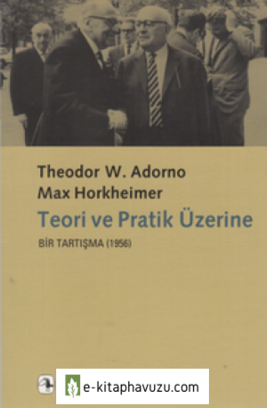 Theodor W. Adorno & Max Horkheimer - Teori Ve Pratik Üzerine Bir Tartışma kitabı indir