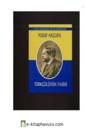 Yusuf Akçura . Türkçülüğün Tarihi