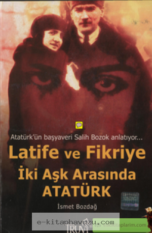 İsmet Bozdağ - Latife Ve Fikriye İki Aşk Arasında Atatürk