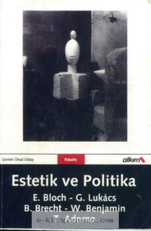 G. Lukacs, B. Brecht, E. Bloch, T. W. Adorno, W. Benjamin - Estetik Ve Politika - 2006. Alkım