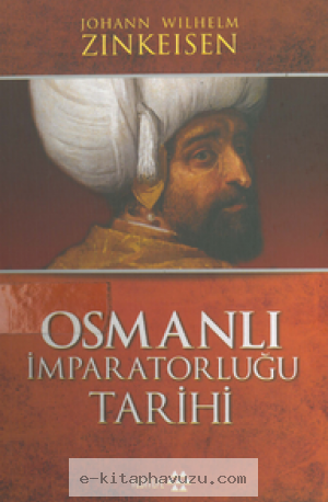 Johann Wilhelm Zinkeisen - OsmanlI İmparatorluğu Tarihi 1. Cilt kitabı indir