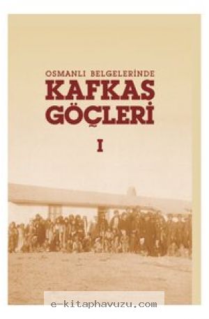 Osmanlı Belgelerinde Kafkas Göçleri-1 kitabı indir